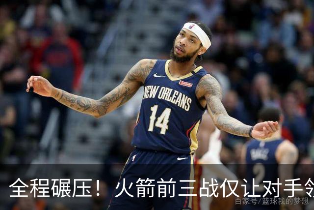 全程碾压！火箭前三战仅让对手领先10分钟 本赛季能否争冠？
