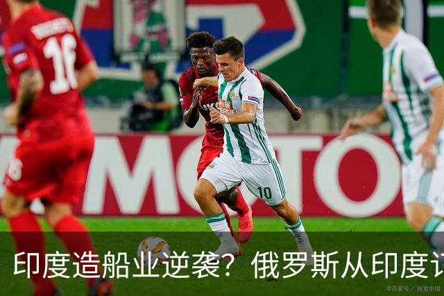 印度造船业逆袭？俄罗斯从印度订2艘巨轮，印媒：因中国船厂满单