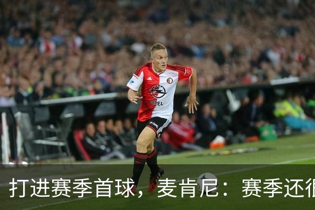 打进赛季首球，麦肯尼：赛季还很漫长，我们必须找到合适的默契
