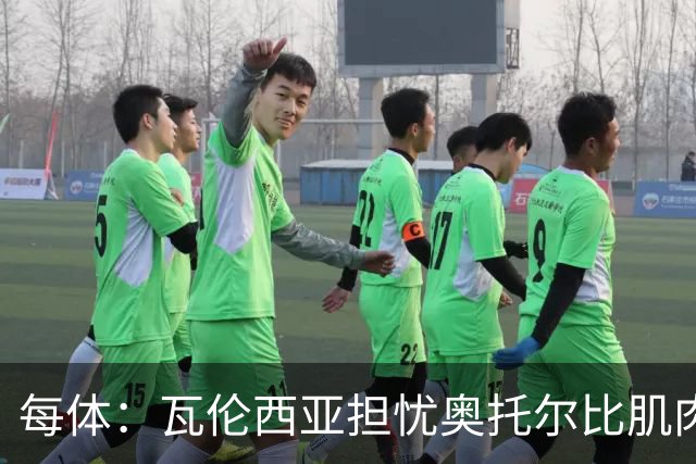 每体：瓦伦西亚担忧奥托尔比肌肉撕裂，加亚鼻伤待查