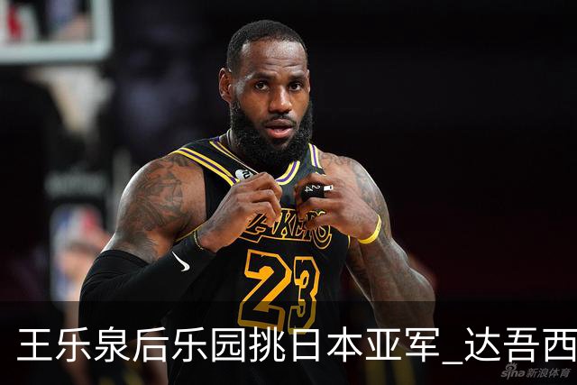 王乐泉后乐园挑日本亚军 达吾西利特渴望连胜